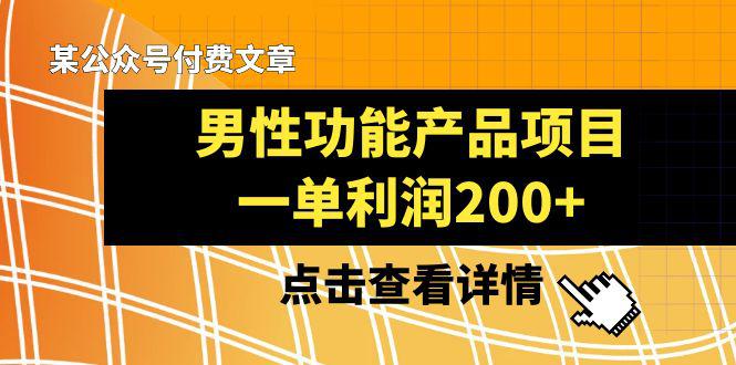 某公众号付费文章推荐给你们《男性功能产品项目，一单利润200+》-秦汉日记