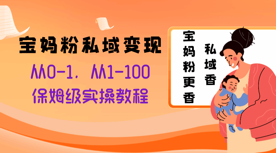 宝妈粉私域变现从0-1，从1-100，保姆级实操教程，长久稳定的变现-秦汉日记