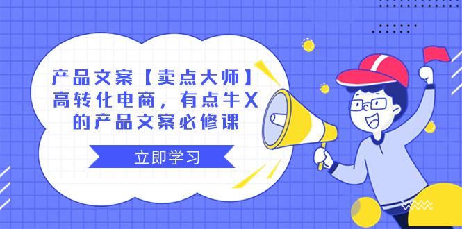 【卖点 大师】产品文案必修课：高转化电商，有点牛X的电商神器！-秦汉日记