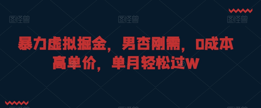 暴力虚拟掘金，男杏刚需，0成本高单价，单月轻松过W【揭秘】-秦汉日记