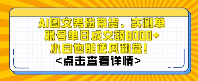 AI图文男粉带货，实测单账号单天成交额8000+，最关键是操作简单-秦汉日记