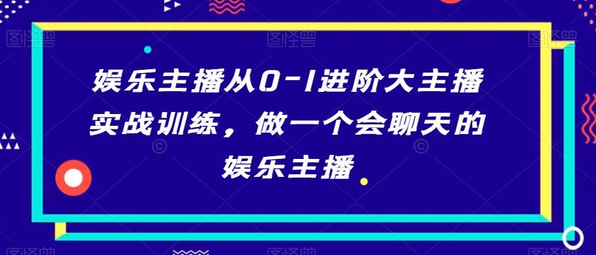 娱乐主播从0-1进阶大主播实战训练，做一个会聊天的娱乐主播-秦汉日记