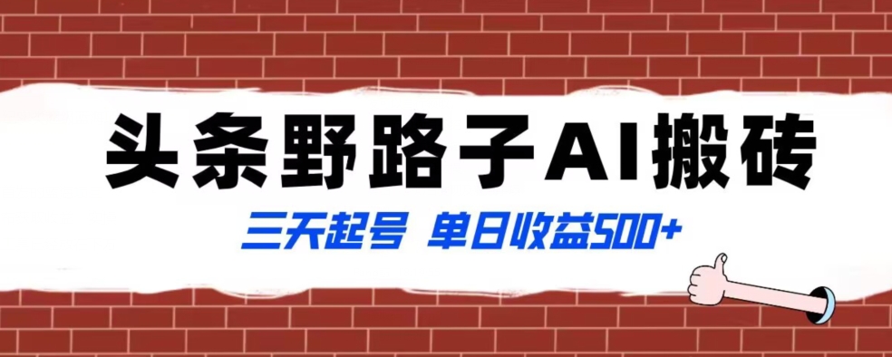 全网首发头条野路子AI搬砖玩法，蓝海项目，三天起号单日收益500+-秦汉日记