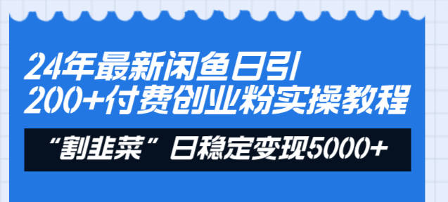 24年最新闲鱼日引200+付费创业粉，割韭菜每天5000+实操教程-秦汉日记