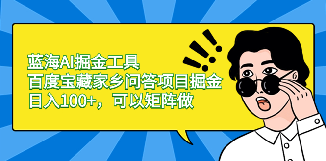 蓝海AI掘金工具百度宝藏家乡问答项目掘金，日入100+，可以矩阵做-秦汉日记