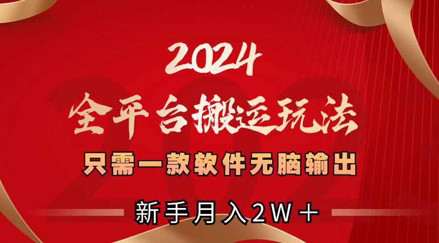 2024全平台搬运玩法，只需一款软件，无脑输出，新手也能月入2W＋-秦汉日记