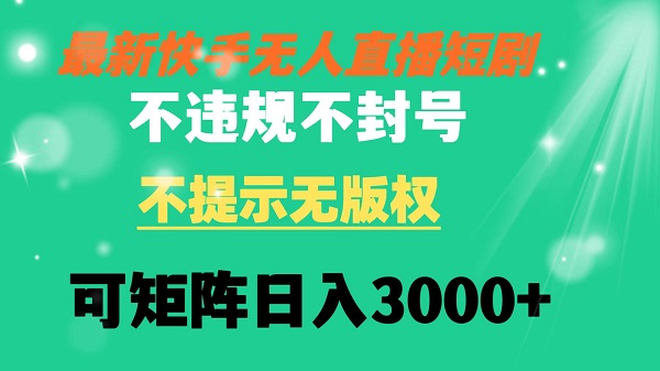 快手无人直播短剧 不违规 不提示 无版权 可矩阵操作轻松日入3000+-秦汉日记