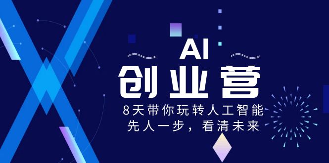 AI-创业营，8天带你玩转人工智能，先人一步，看清未来！-秦汉日记