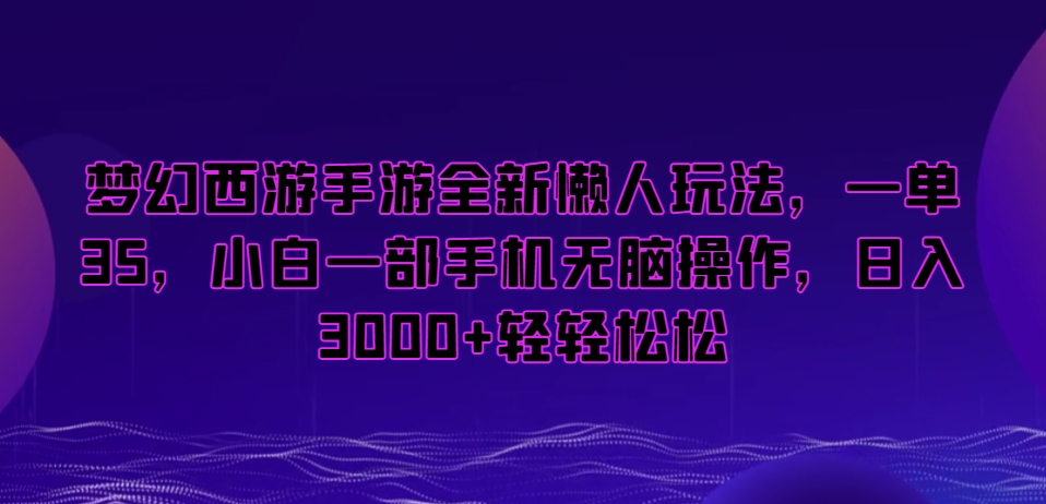 梦幻西游手游懒人项目，一单35，小白一部手机无脑操作，日入3000+-秦汉日记