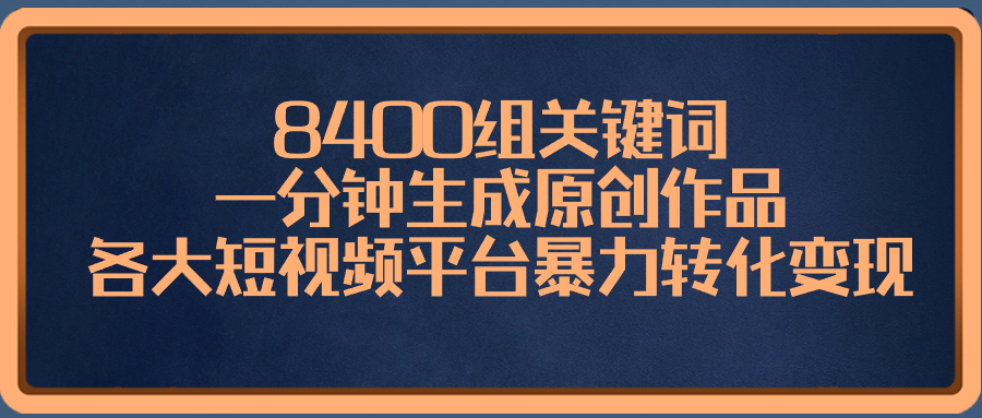 8400组关键词，一分钟生成原创作品，各大短视频平台暴力转化变现-秦汉日记