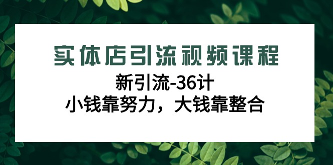 实体店新引流36计课程，小钱靠努力，大钱靠整合-秦汉日记