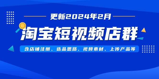 淘宝短视频店群玩法（更新2024年2月）含店铺注册、选品思路-秦汉日记