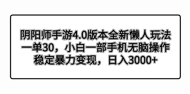 阴阳师手游4.0版本全新懒人玩法，一单30，小白一部手机无脑操作-秦汉日记