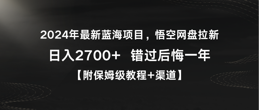 2024年最新蓝海悟空网盘拉新，日入2700+错过后悔一年-秦汉日记