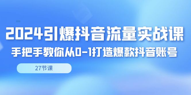 2024引爆·抖音流量实战课，手把手教你从0-1打造爆款抖音账号-秦汉日记