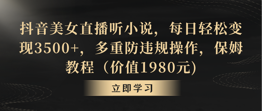 抖音美女直播听小说，每日轻松变现3500+，多重防违规操作-秦汉日记