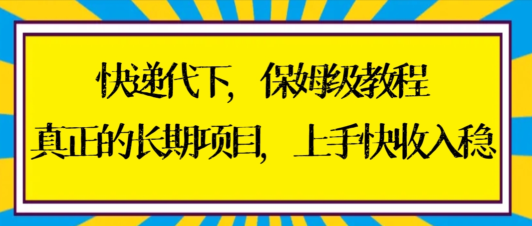 快递代下保姆级教程，真正的长期项目，上手快收入稳【实操+渠道】-秦汉日记