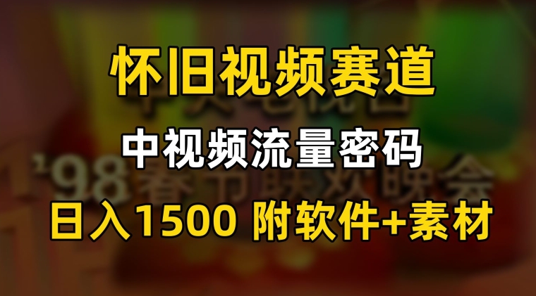 搞定中视频流量密码，怀旧视频赛道，日1500，保姆式教学【揭秘】-秦汉日记