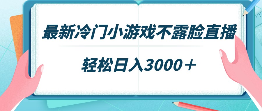 最新冷门小游戏不露脸直播，场观稳定几千，轻松日入3000＋-秦汉日记