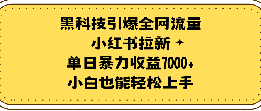 黑科技引爆全网流量小红书拉新，单日暴力收益7000+，轻松上手-秦汉日记