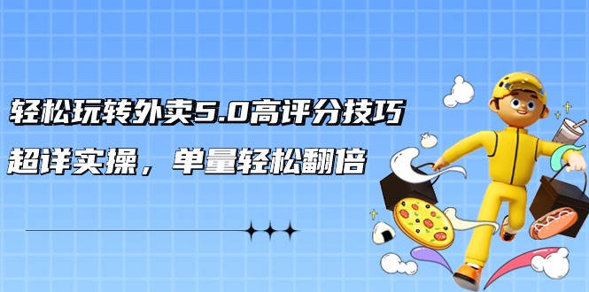 外卖5.0高评分技巧: 轻松玩转外卖平台，超详实操，单量轻松翻倍-秦汉日记