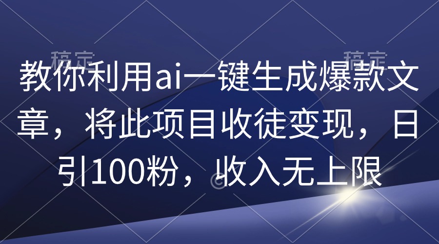 教你利用ai一键生成爆款文章，将此项目收徒变现，日引100粉-秦汉日记