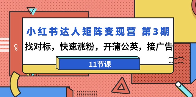 小红书达人矩阵变现演练营3期：找对标，快速涨粉，开蒲公英，接广告-11节课-秦汉日记