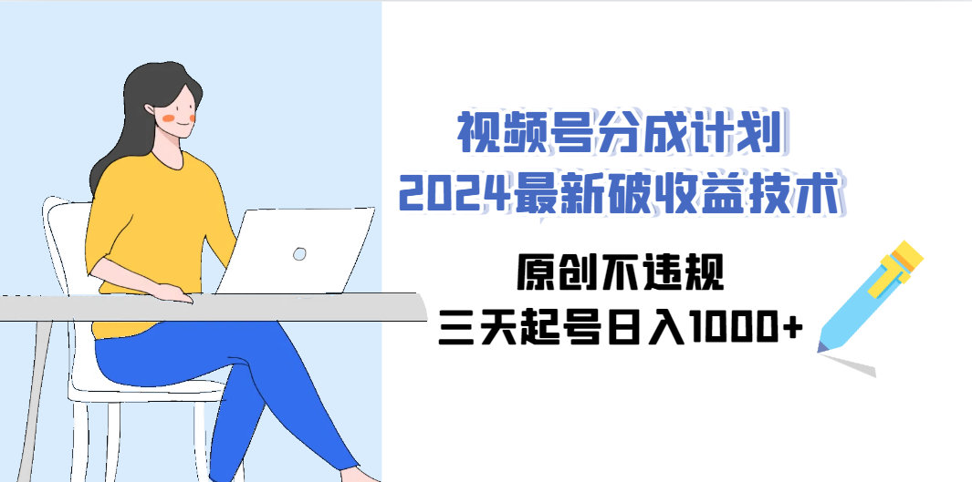 视频号分成计划2024最新破收益技术，原创三天起号日入1000+-秦汉日记