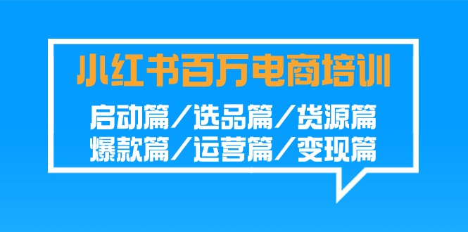 盈利百万小红书电商培训班：启动篇/选品篇/货源篇/爆款篇/运营篇-秦汉日记