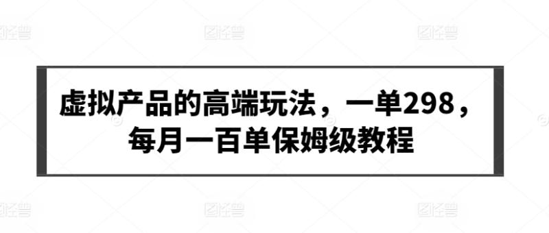 2024年虚拟产品的高端玩法，一单298，每月一百单保姆级教程-秦汉日记