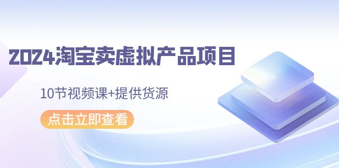 2024年淘宝卖虚拟产品项目，新书易操作，10节视频课+提供货源-秦汉日记