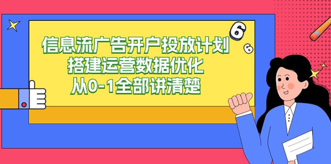 信息流-广告开户投放计划搭建运营数据优化，从0-1全部讲清楚-秦汉日记