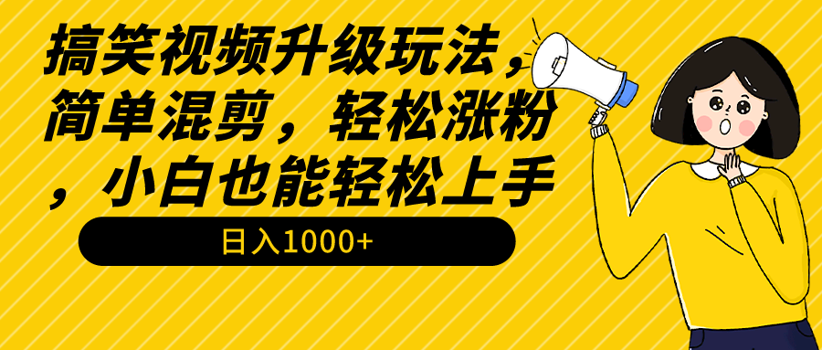 搞笑视频升级玩法，简单混剪，轻松涨粉，小白也能上手，日入1000+-秦汉日记