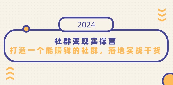 2024社群变现实操课程，打造一个能赚钱的社群，落地实战干货-秦汉日记