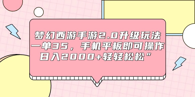 梦幻西游手游2.0升级玩法，一单35，手机平板即可操作，日入2000+-秦汉日记