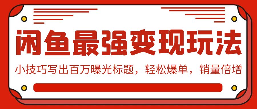 闲鱼最强变现玩法：小技巧写出百万曝光标题，轻松爆单，销量倍增-秦汉日记