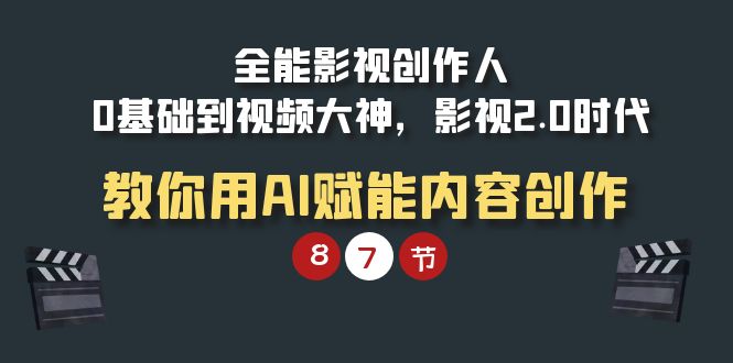 全能-影视，0基础到视频大神，影视2.0时代，教你用AI赋能内容创作-秦汉日记