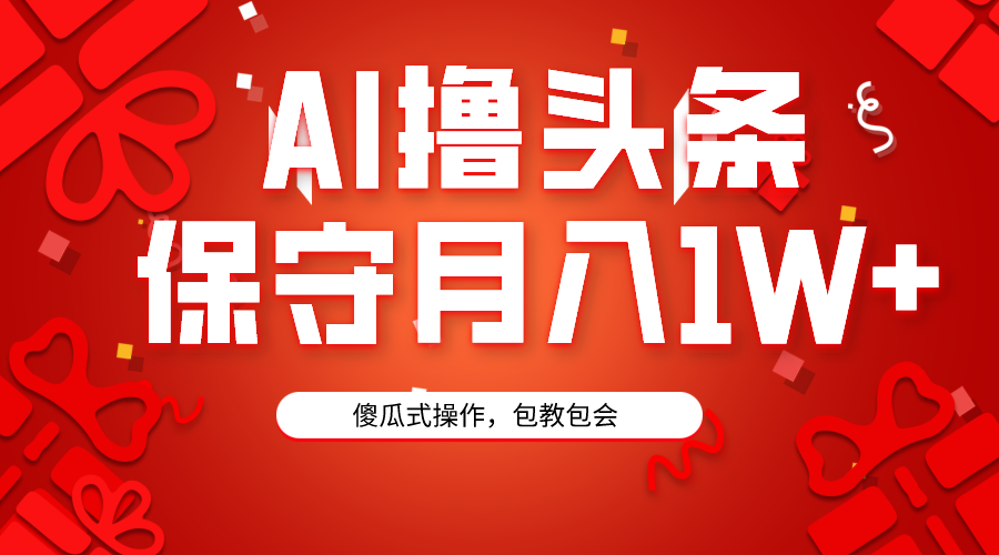 AI撸头条3天必起号，傻瓜操作3分钟1条，复制粘贴月入1W+-秦汉日记