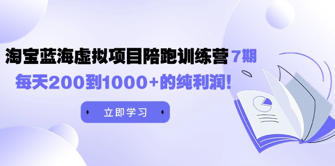 黄岛主《淘宝蓝海虚拟项目陪跑训练营7期》每天200到1000+的纯利润-秦汉日记