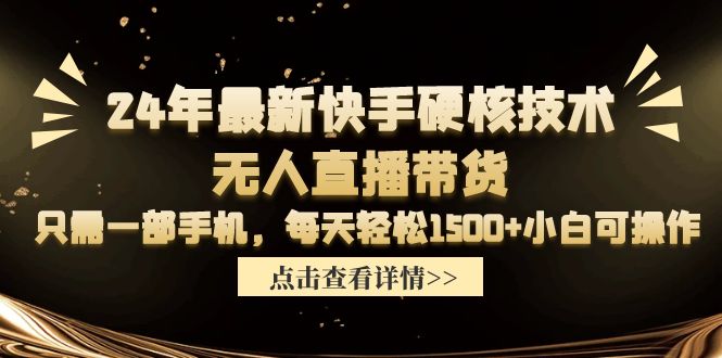 24年最新快手硬核技术无人直播带货，只需一部手机 每天轻松1500+-秦汉日记