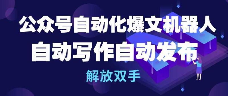 公众号自动化爆文机器人，自动写作自动发布，解放双手【揭秘】-秦汉日记