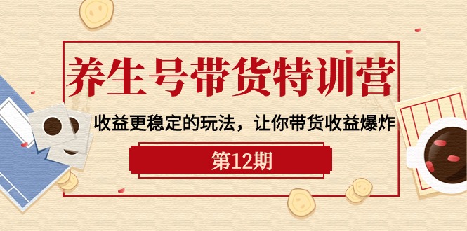 养生号带货特训营【12期】收益更稳定的玩法，让你带货收益爆炸-秦汉日记