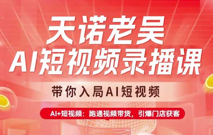 天诺老吴AI短视频课 轻松入局AI+带货新潮流-秦汉日记
