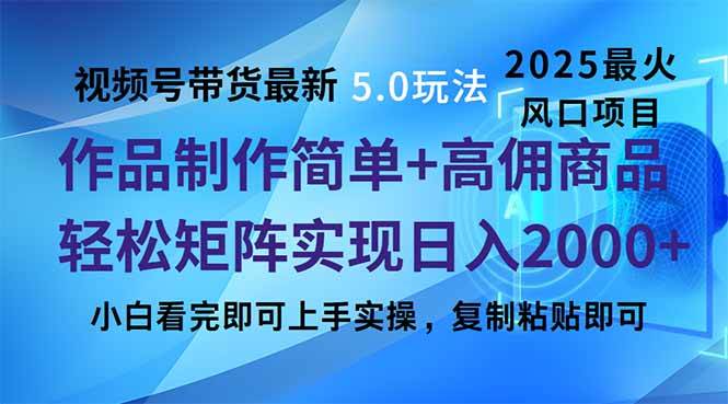 视频号带货5.0新玩法 简易制作 快速起号 轻松矩阵复制
