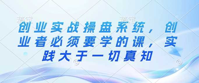 创业实战操盘必修课 实践为王 真知从行中来-秦汉日记
