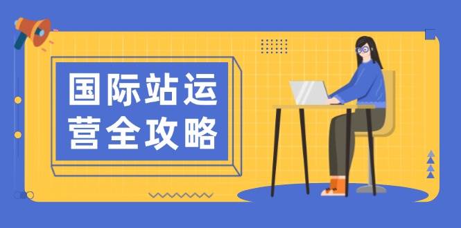 国际站运营全攻略 日常运营数据分析 高效运营思路指南-秦汉日记