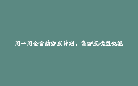 问一问全自动分成计划，靠分成收益也能月入过1W【揭秘】-秦汉日记