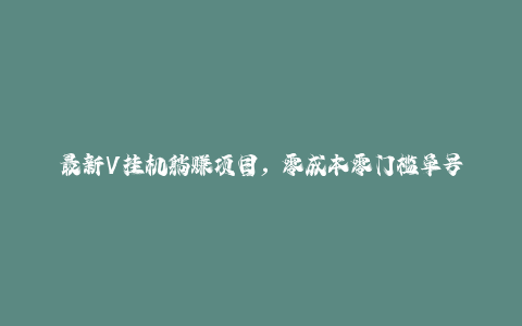 最新V挂机躺赚项目，零成本零门槛单号日收益10-100，月躺赚2000+-秦汉日记